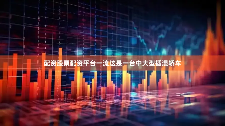 配资股票配资平台一流这是一台中大型插混轿车