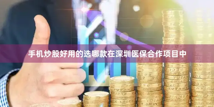 手机炒股好用的选哪款在深圳医保合作项目中