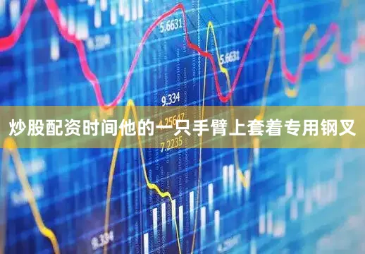炒股配资时间他的一只手臂上套着专用钢叉