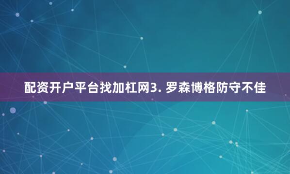 配资开户平台找加杠网　　3. 罗森博格防守不佳