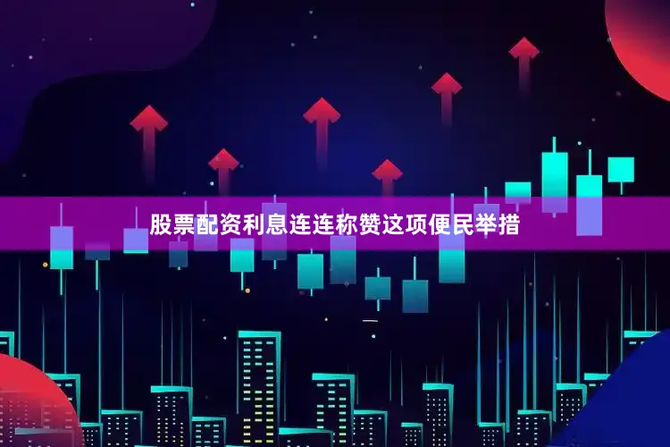股票配资利息连连称赞这项便民举措