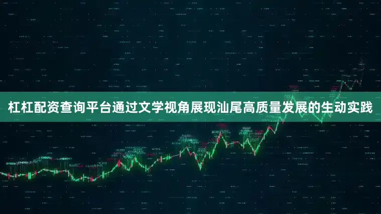 杠杠配资查询平台通过文学视角展现汕尾高质量发展的生动实践