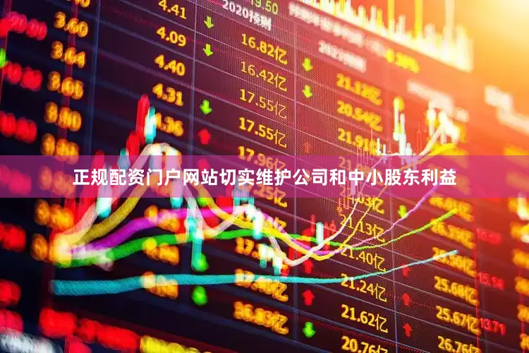 正规配资门户网站切实维护公司和中小股东利益