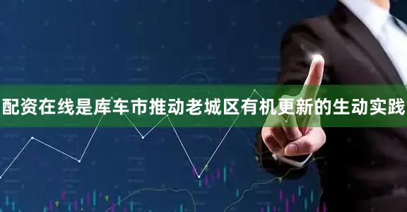 配资在线是库车市推动老城区有机更新的生动实践